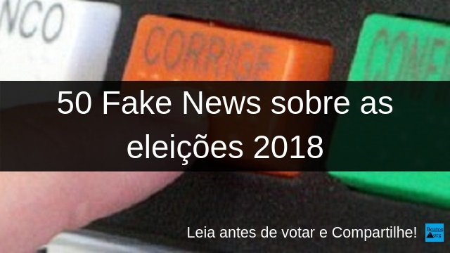 50 fake news sobre as eleições 2018 você deveria ler antes de votar